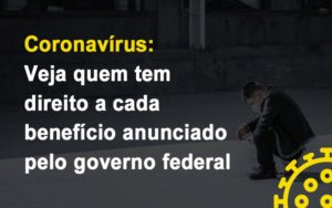 Coronavirus Veja Quem Tem Direito A Cada Beneficio Anunciado Pelo Governo Notícias E Artigos Contábeis - Contabilidade em São Paulo -SP | Synergy Contabilidade Inteligente