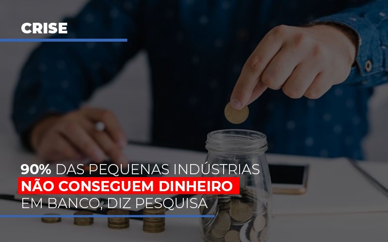 90 Das Pequenas Industrias Nao Conseguem Dinheiro Em Banco Diz Pesquisa Notícias E Artigos Contábeis - Contabilidade em São Paulo -SP | Synergy Contabilidade Inteligente