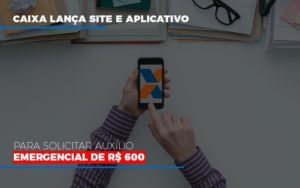 Caixa Lanca Site E Aplicativo Para Solicitar Auxilio Emergencial De Rs 600 Notícias E Artigos Contábeis - Contabilidade em São Paulo -SP | Synergy Contabilidade Inteligente