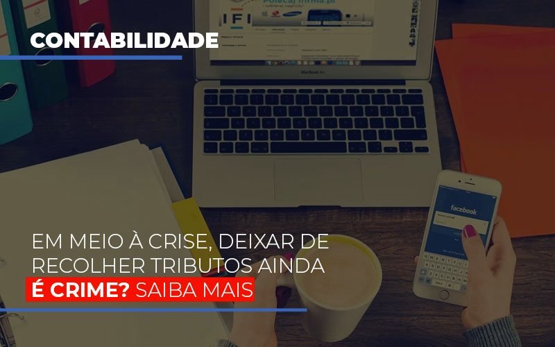 Em Meio A Crise Deixar De Recolher Tributos Ainda E Crime Notícias E Artigos Contábeis - Contabilidade em São Paulo -SP | Synergy Contabilidade Inteligente