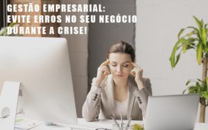 Gestao Empresarial Evite Erros No Seu Negocio Durante A Crise Notícias E Artigos Contábeis - Contabilidade em São Paulo -SP | Synergy Contabilidade Inteligente