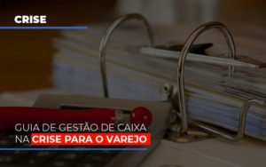 Guia De Gestao De Caixa Na Crise Para O Varejo Notícias E Artigos Contábeis - Contabilidade em São Paulo -SP | Synergy Contabilidade Inteligente