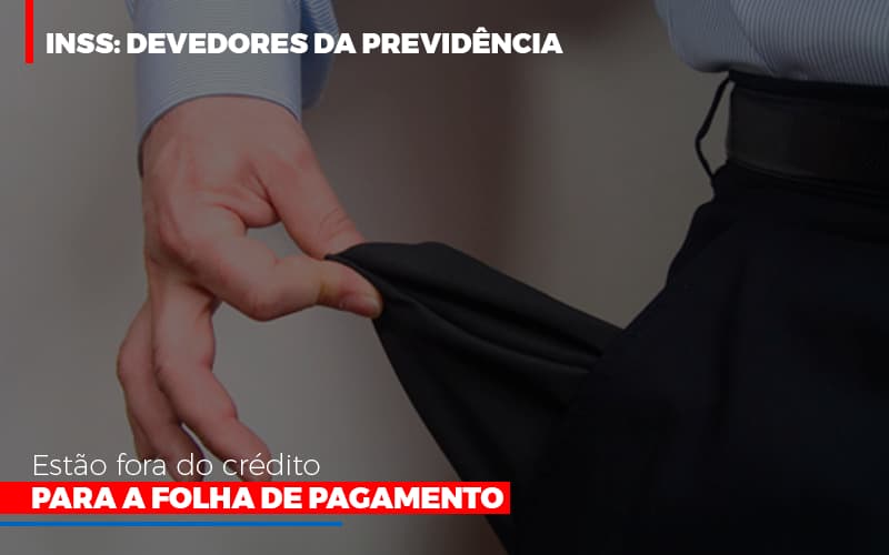 Inss Devedores Da Previdencia Estao Fora Do Credito Para Folha De Pagamento Notícias E Artigos Contábeis - Contabilidade em São Paulo -SP | Synergy Contabilidade Inteligente