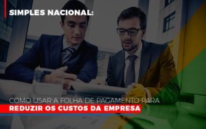 Simples Nacional Como Usar A Folha De Pagamento Para Reduzir Os Custos Da Empresa Notícias E Artigos Contábeis - Contabilidade em São Paulo -SP | Synergy Contabilidade Inteligente