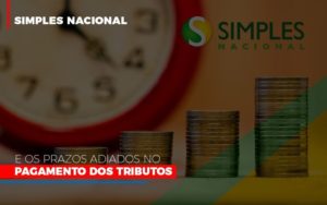 Simples Nacional E Os Prazos Adiados No Pagamento Dos Tributos Notícias E Artigos Contábeis - Contabilidade em São Paulo -SP | Synergy Contabilidade Inteligente