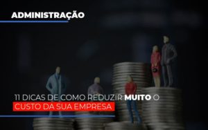 11 Dicas De Como Reduzir Muito O Custo Da Sua Empresa Notícias E Artigos Contábeis - Contabilidade em São Paulo -SP | Synergy Contabilidade Inteligente