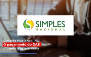 Simples Nacional O Pagamento Do Das Durante A Quarentena Notícias E Artigos Contábeis - Contabilidade em São Paulo -SP | Synergy Contabilidade Inteligente