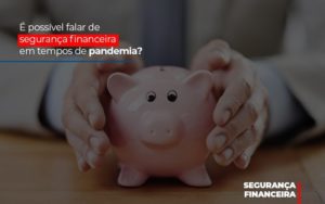 E Possivel Falar De Seguranca Financeira Em Tempos De Pandemia Notícias E Artigos Contábeis - Contabilidade em São Paulo -SP | Synergy Contabilidade Inteligente