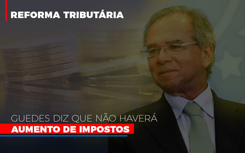 Guedes Diz Que Nao Havera Aumento De Impostos Notícias E Artigos Contábeis - Contabilidade em São Paulo -SP | Synergy Contabilidade Inteligente