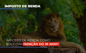 Imposto De Renda Como Solicitar Isencao Do Ir 2020 Notícias E Artigos Contábeis - Contabilidade em São Paulo -SP | Synergy Contabilidade Inteligente