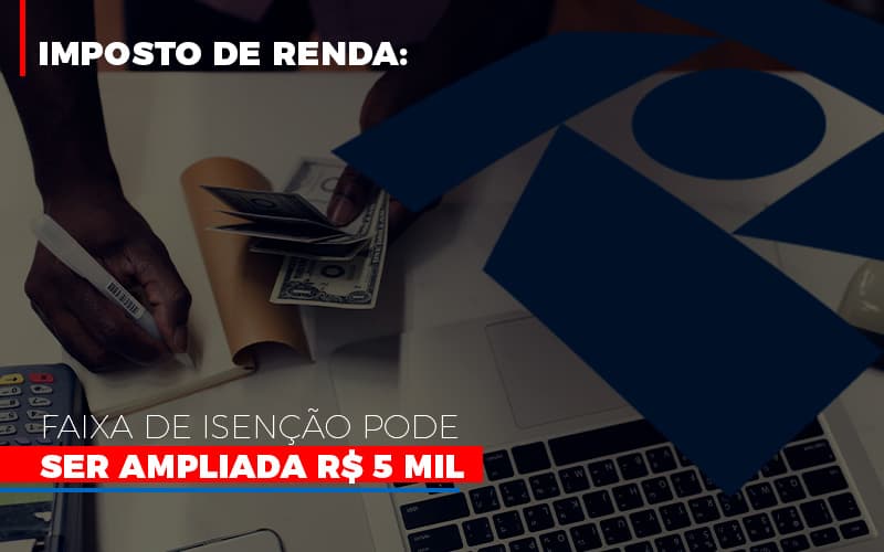 Imposto De Renda Faixa De Isencao Pode Ser Ampliada R 5 Mil Notícias E Artigos Contábeis - Contabilidade em São Paulo -SP | Synergy Contabilidade Inteligente