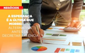 A Esperanca E A A Esperanca E A Ultima Que Morre Uma Alternativa Antes De Decretar Falencia Que Morre Uma Alternativa Antes De Decretar Falencia Quero Montar Uma Empresa - Contabilidade em São Paulo -SP | Synergy Contabilidade Inteligente