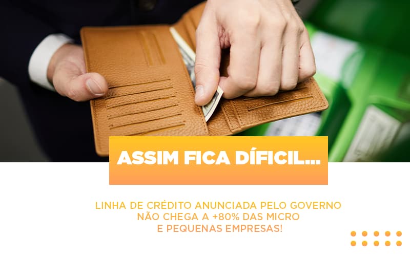 Assim Fica Dificil Linha De Credito Anunciada Pelo Governo Nao Chega A 80 Das Micro E Pequenas Empresas Notícias E Artigos Contábeis - Contabilidade em São Paulo -SP | Synergy Contabilidade Inteligente