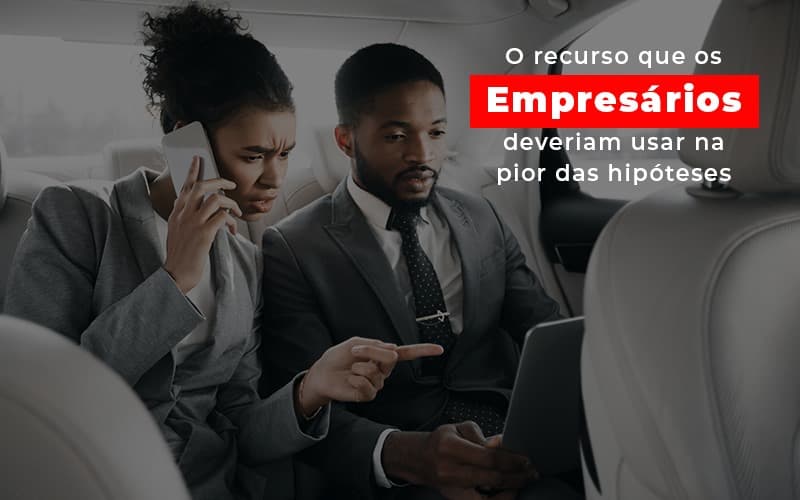 O Recurso Que Os Empresarios Deveriam Usar Na Pior Das Hipoteses Notícias E Artigos Contábeis - Contabilidade em São Paulo -SP | Synergy Contabilidade Inteligente