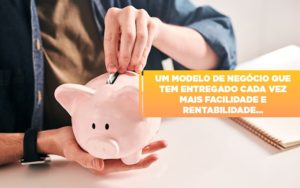 Um Modelo De Negocio Que Tem Entregado Cada Vez Mais Facilidade E Rentabilidade Notícias E Artigos Contábeis - Contabilidade em São Paulo -SP | Synergy Contabilidade Inteligente