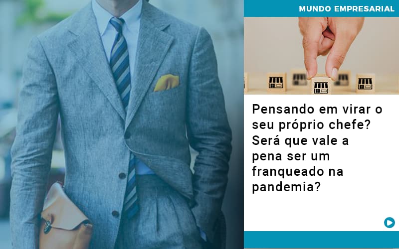 Pensando Em Virar O Seu Proprio Chefe Sera Que Vale A Pena Ser Um Franqueado Na Pandemia - Contabilidade em São Paulo -SP | Synergy Contabilidade Inteligente