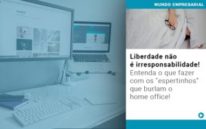 Liberdade Nao E Irresponsabilidade Entenda O Que Fazer Com Os Espertinhos Que Burlam O Home Office - Contabilidade em São Paulo -SP | Synergy Contabilidade Inteligente