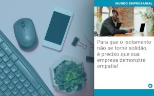 Para Que O Isolamento Nao Se Torne Solidao E Preciso Que Sua Empresa Demonstre Empatia - Contabilidade em São Paulo -SP | Synergy Contabilidade Inteligente