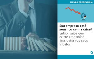 Sua Empresa Esta Penando Com A Crise Entao Saiba Que Existe Uma Saida Financeira Nos Seus Tributos Quero Montar Uma Empresa - Contabilidade em São Paulo -SP | Synergy Contabilidade Inteligente