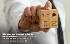 Nao Abra Sua Empresa Antes De Ler Este Artigo Aposte Nos Negocios Em Alta De 2021 E Obtenha Mais Sucesso Do Que O Esperado Post (1) - Quero montar uma empresa