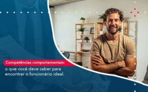 Competencias Comportamntais O Que Voce Deve Saber Para Encontrar O Funcionario Ideal Organização Contábil Lawini - Contabilidade em São Paulo -SP | Synergy Contabilidade Inteligente