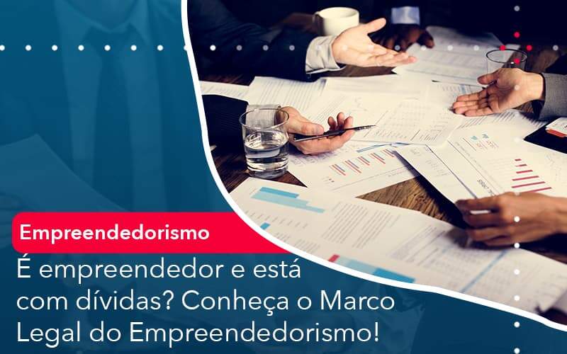 E Empreendedor E Esta Com Dividas Conheca O Marco Legal Do Empreendedorismo Organização Contábil Lawini - Contabilidade em São Paulo -SP | Synergy Contabilidade Inteligente