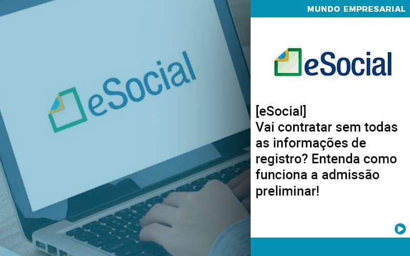 E Social Vai Contratar Sem Todas As Informacoes De Registro Entenda Como Funciona A Admissao Preliminar Organização Contábil Lawini - Contabilidade em São Paulo -SP | Synergy Contabilidade Inteligente