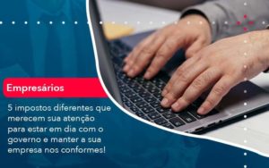 5 Impostos Diferentes Que Merecem Sua Atencao Para Estar En Dia Com O Governo E Manter A Sua Empresa Nos Conformes 1 Organização Contábil Lawini - Contabilidade em São Paulo -SP | Synergy Contabilidade Inteligente