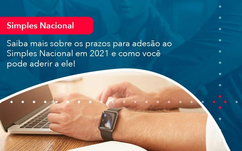 Saiba Mais Sobre Os Prazos Para Adesao Ao Simples Nacional Em 2021 E Como Voce Pode Aderir A Ele 1 Organização Contábil Lawini - Contabilidade em São Paulo -SP | Synergy Contabilidade Inteligente