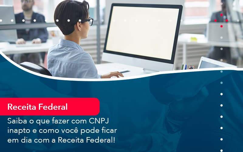 Saiba O Que Fazer Com Cnpj Inapto E Como Voce Pode Ficar Em Dia Com A Receita Federal 1 Organização Contábil Lawini - Contabilidade em São Paulo -SP | Synergy Contabilidade Inteligente