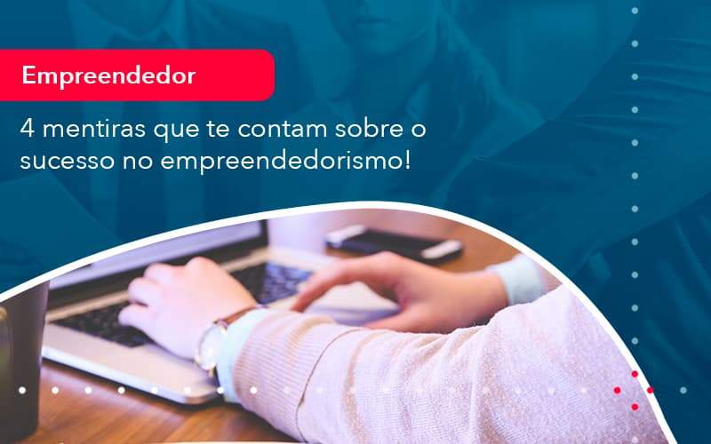 4 Mentiras Que Te Contam Sobre O Sucesso No Empreendedorism 1 Organização Contábil Lawini - Contabilidade em São Paulo -SP | Synergy Contabilidade Inteligente