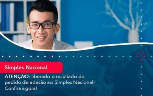 Atencao Liberado O Resultado Do Pedido De Adesao Ao Simples Nacional Confira Agora 1 Organização Contábil Lawini - Contabilidade em São Paulo -SP | Synergy Contabilidade Inteligente