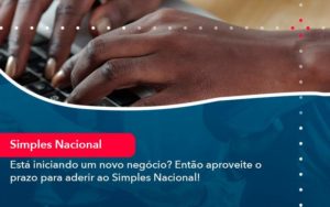 Esta Iniciando Um Novo Negocio Entao Aproveite O Prazo Para Aderir Ao Simples Nacional Organização Contábil Lawini - Contabilidade em São Paulo -SP | Synergy Contabilidade Inteligente