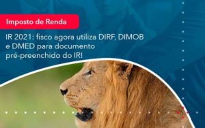 Ir 2021 Fisco Agora Utiliza Dirf Dimob E Dmed Para Documento Pre Preenchido Do Ir 1 Organização Contábil Lawini - Contabilidade em São Paulo -SP | Synergy Contabilidade Inteligente