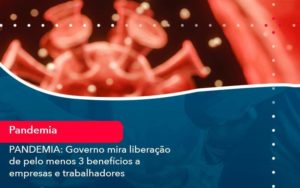 Pandemia Governo Mira Liberacao De Pelo Menos 3 Beneficios A Empresas E Trabalhadores 1 Organização Contábil Lawini - Contabilidade em São Paulo -SP | Synergy Contabilidade Inteligente