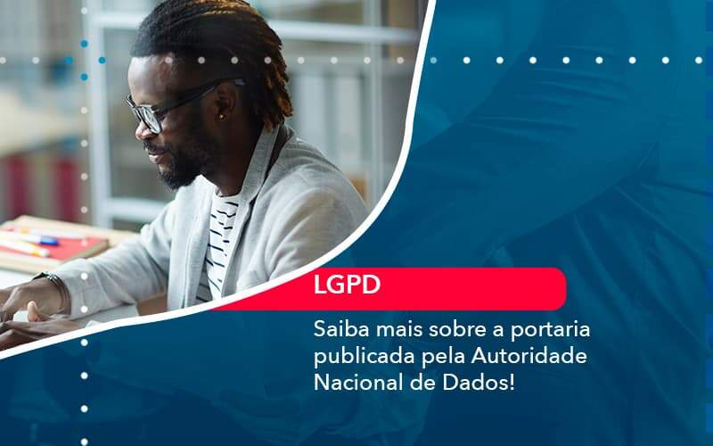 Saiba Mais Sobre A Portaria Publicada Pela Autoridade Nacional De Dados 1 Organização Contábil Lawini - Contabilidade em São Paulo -SP | Synergy Contabilidade Inteligente