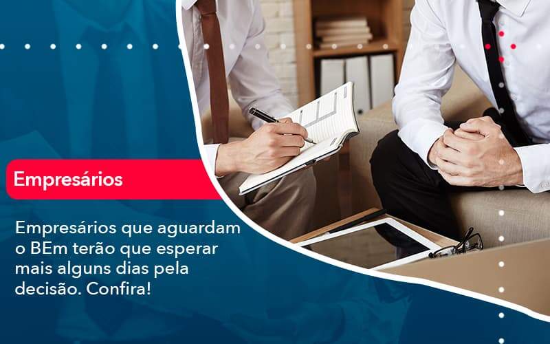 Empresarios Que Aguardam O Bem Terao Que Esperar Mais Alguns Dias Pela Decisao Confirao (1) - Quero montar uma empresa