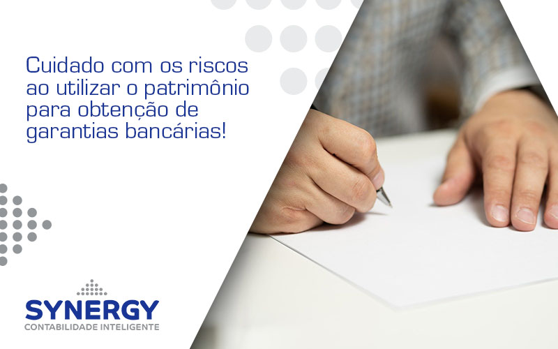 Cuidado Com Os Riscos Ao Utilizar O Patrimônio Para Obtenção De Garantias Bancárias Synergy - Contabilidade em São Paulo -SP | Synergy Contabilidade Inteligente