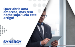 Quer Abrir Uma Empresa Mas Tem Nome Sujo Leia Este Artigo Synergy - Contabilidade em São Paulo -SP | Synergy Contabilidade Inteligente