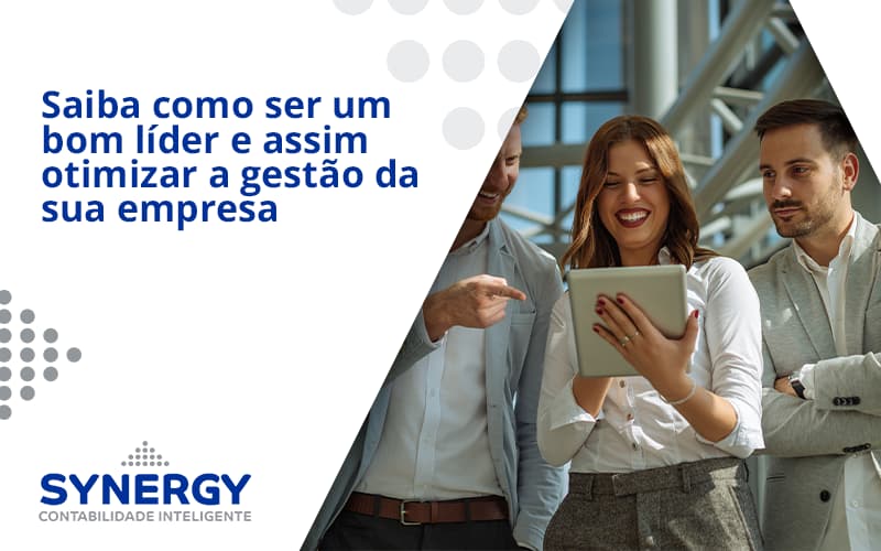 Saiba Como Ser Um Bom Lider E Assim Otimizar A Gestao Da Sua Empresasinergy - Contabilidade em São Paulo -SP | Synergy Contabilidade Inteligente