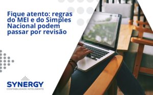 Fique Atento Regras Do Mei E Do Simples Nacional Podem Passar Por Revisao Synergy - Contabilidade em São Paulo -SP | Synergy Contabilidade Inteligente