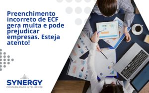 Preenchimento Incorreto De Ecf Gera Multa E Pode Prejudicar Empresas. Esteja Atento! Synergy - Contabilidade em São Paulo -SP | Synergy Contabilidade Inteligente