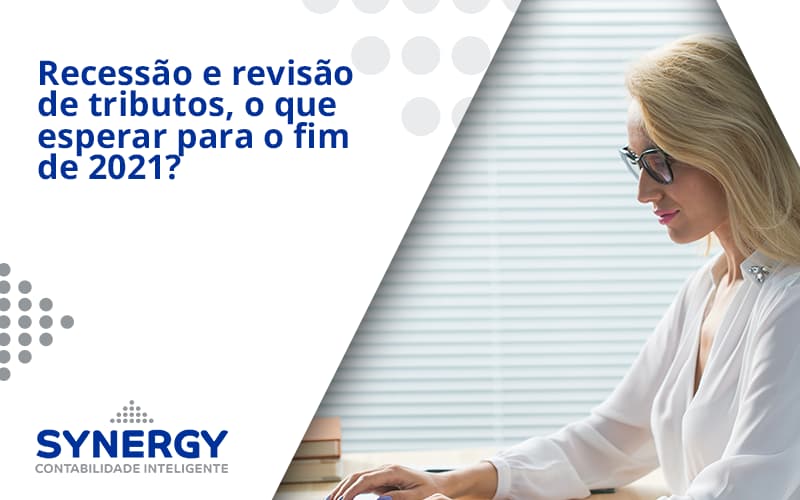 Recessão E Revisão De Tributos, O Que Esperar Para O Fim De 2021 Synergy - Contabilidade em São Paulo -SP | Synergy Contabilidade Inteligente