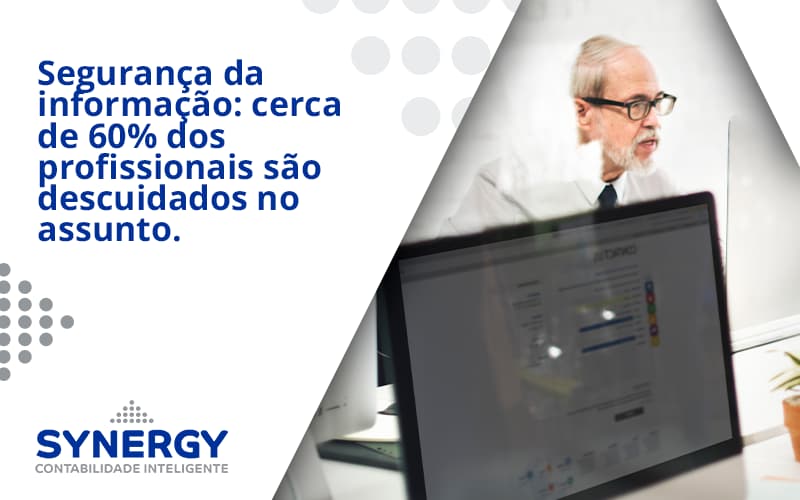 Seguranca Da Informacao Cerca De 60 Dos Profissionais Sao Descuidados No Assunto Entenda Synergy - Contabilidade em São Paulo -SP | Synergy Contabilidade Inteligente