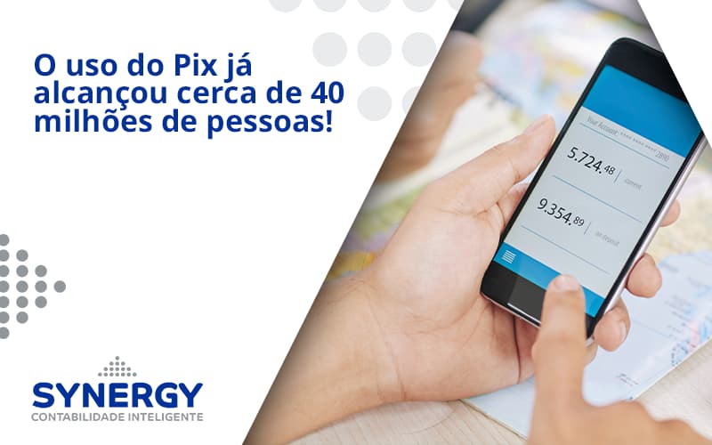 O Uso Do Pix Ja Alcancou 40 Milhoes De Pessoas Synergy - Contabilidade em São Paulo -SP | Synergy Contabilidade Inteligente