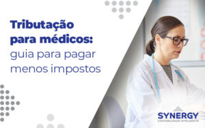 Tributacao Para Medicos Guia Para Pagamer Menos Impostos Blog - Contabilidade em São Paulo -SP | Synergy Contabilidade Inteligente