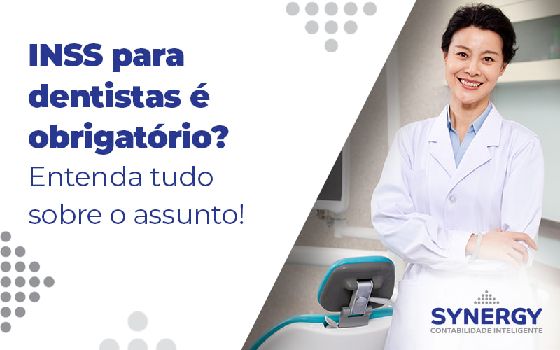 Inss Para Dentistas E Obrigatorio Entenda Tudo Sobre O Assunto Blog - Contabilidade em São Paulo -SP | Synergy Contabilidade Inteligente