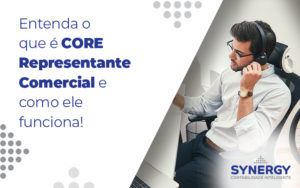 Entenda O Que E Core Representante Comercial E Como Ele Funciona Blog - Contabilidade em São Paulo -SP | Synergy Contabilidade Inteligente