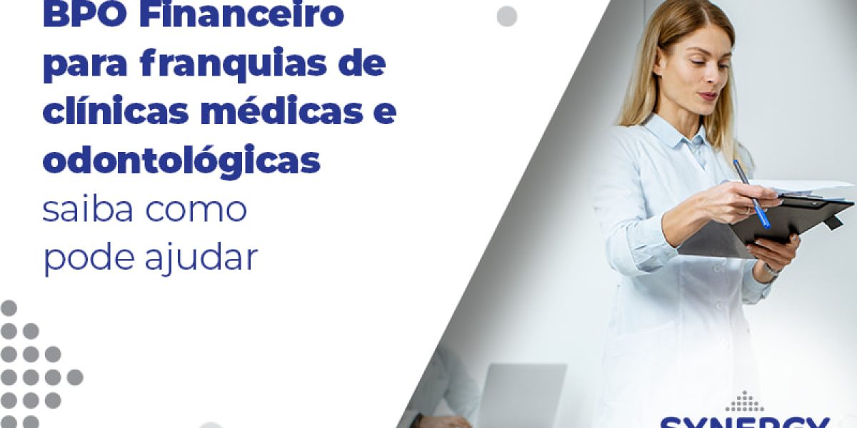 Bpo Financeiro Para Franquias De Clinicas Medicas E Odontologicas Saiba Como Pode Ajudar Blog - Contabilidade em São Paulo -SP | Synergy Contabilidade Inteligente