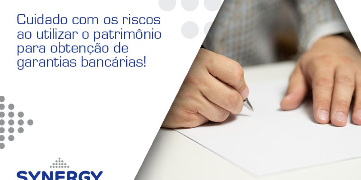 Cuidado Com Os Riscos Ao Utilizar O Patrimônio Para Obtenção De Garantias Bancárias Synergy - Contabilidade em São Paulo -SP | Synergy Contabilidade Inteligente